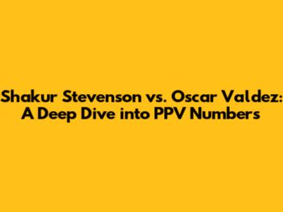 Shakur Stevenson vs. Oscar Valdez: A Deep Dive into PPV Numbers