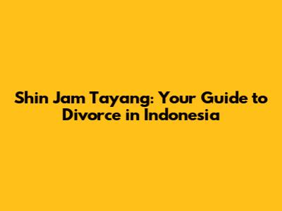 Shin Jam Tayang: Your Guide to Divorce in Indonesia