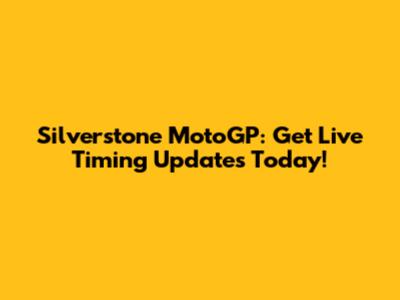 Silverstone MotoGP: Get Live Timing Updates Today!