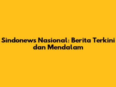 Sindonews Nasional: Berita Terkini dan Mendalam
