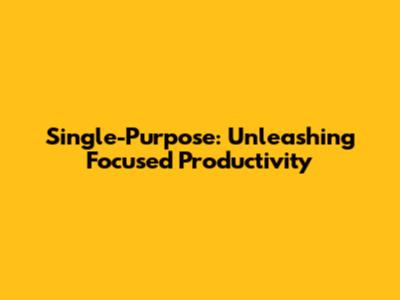 Single-Purpose: Unleashing Focused Productivity