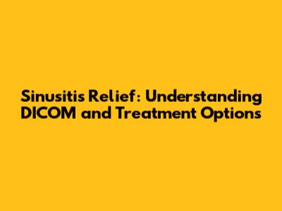 Sinusitis Relief: Understanding DICOM and Treatment Options