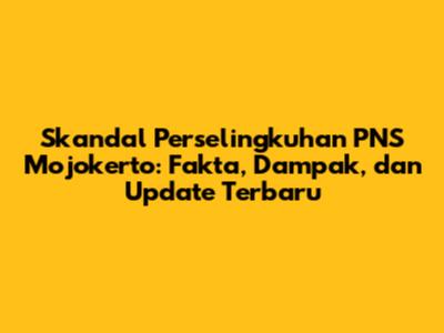 Skandal Perselingkuhan PNS Mojokerto: Fakta, Dampak, dan Update Terbaru