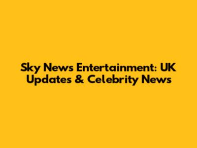 Sky News Entertainment: UK Updates & Celebrity News