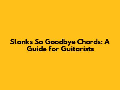 Slank's 'So Goodbye' Chords: A Guide for Guitarists