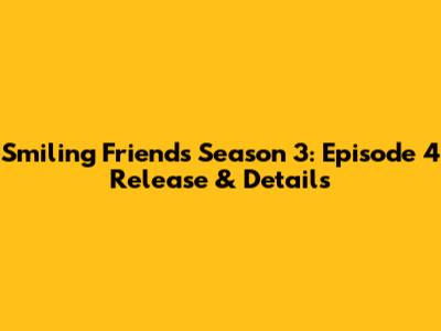 Smiling Friends Season 3: Episode 4 Release & Details