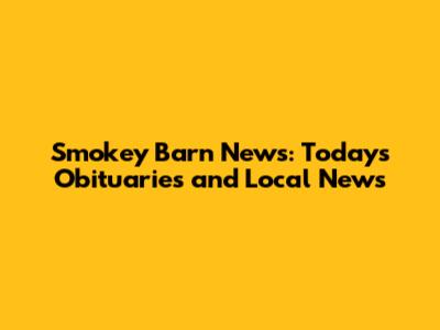 Smokey Barn News: Today's Obituaries and Local News