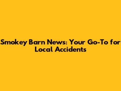 Smokey Barn News: Your Go-To for Local Accidents