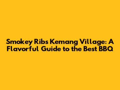 Smokey Ribs Kemang Village: A Flavorful Guide to the Best BBQ