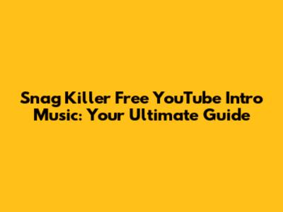 Snag Killer Free YouTube Intro Music: Your Ultimate Guide