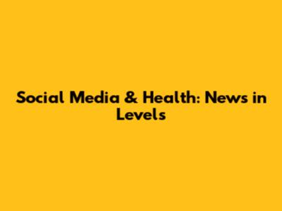 Social Media & Health: News in Levels