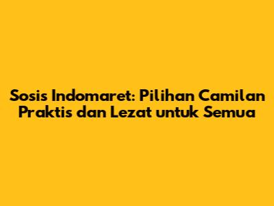 Sosis Indomaret: Pilihan Camilan Praktis dan Lezat untuk Semua