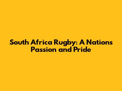 South Africa Rugby: A Nation's Passion and Pride