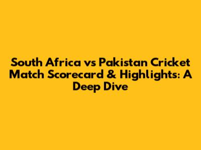 South Africa vs Pakistan Cricket Match Scorecard & Highlights: A Deep Dive