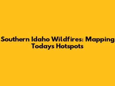 Southern Idaho Wildfires: Mapping Today's Hotspots