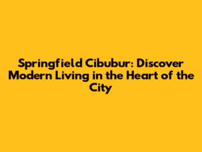 Springfield Cibubur: Discover Modern Living in the Heart of the City