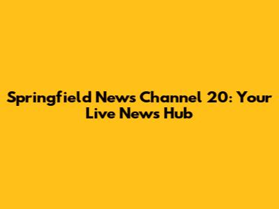 Springfield News Channel 20: Your Live News Hub