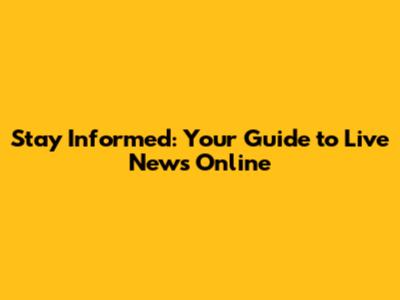 Stay Informed: Your Guide to Live News Online