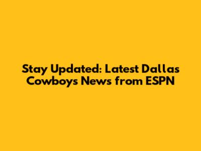 Stay Updated: Latest Dallas Cowboys News from ESPN