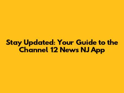 Stay Updated: Your Guide to the Channel 12 News NJ App