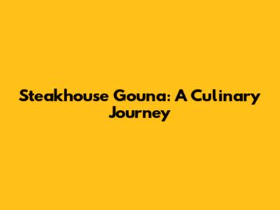 Steakhouse Gouna: A Culinary Journey