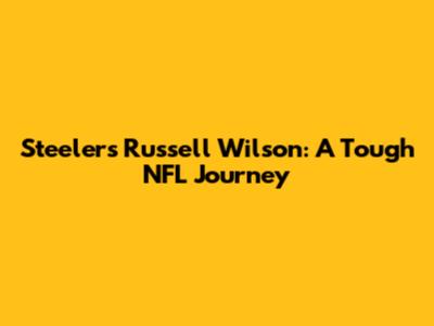 Steelers' Russell Wilson: A Tough NFL Journey