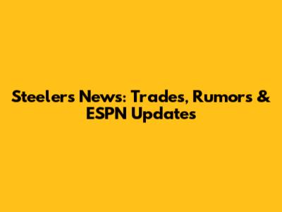 Steelers News: Trades, Rumors & ESPN Updates