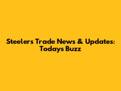 Steelers Trade News & Updates: Today's Buzz