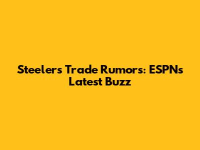Steelers Trade Rumors: ESPN's Latest Buzz