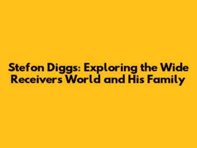 Stefon Diggs: Exploring the Wide Receiver's World and His Family