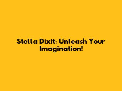 Stella Dixit: Unleash Your Imagination!