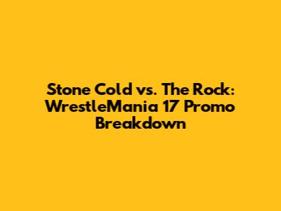 Stone Cold vs. The Rock: WrestleMania 17 Promo Breakdown