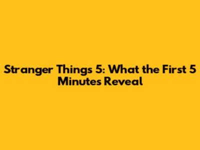 Stranger Things 5: What the First 5 Minutes Reveal