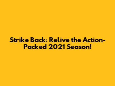 Strike Back: Relive the Action-Packed 2021 Season!
