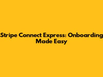 Stripe Connect Express: Onboarding Made Easy