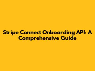 Stripe Connect Onboarding API: A Comprehensive Guide