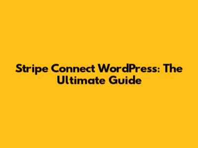 Stripe Connect WordPress: The Ultimate Guide