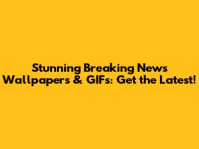Stunning Breaking News Wallpapers & GIFs: Get the Latest!