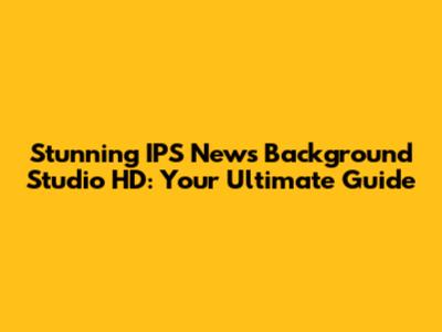 Stunning IPS News Background Studio HD: Your Ultimate Guide