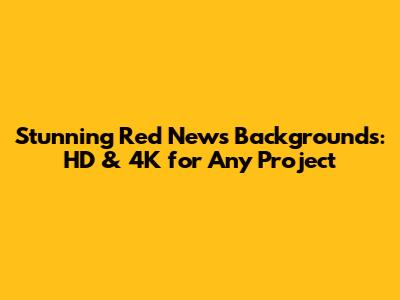 Stunning Red News Backgrounds: HD & 4K for Any Project