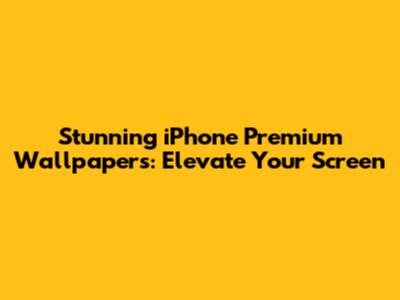 Stunning iPhone Premium Wallpapers: Elevate Your Screen