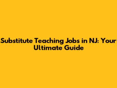 Substitute Teaching Jobs in NJ: Your Ultimate Guide