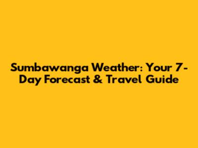 Sumbawanga Weather: Your 7-Day Forecast & Travel Guide
