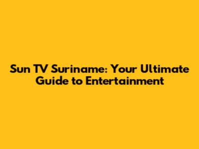 Sun TV Suriname: Your Ultimate Guide to Entertainment