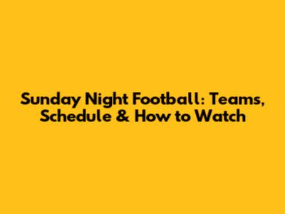 Sunday Night Football: Teams, Schedule & How to Watch