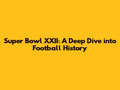 Super Bowl XXII: A Deep Dive into Football History