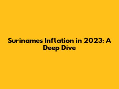Suriname's Inflation in 2023: A Deep Dive