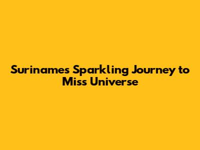 Suriname's Sparkling Journey to Miss Universe