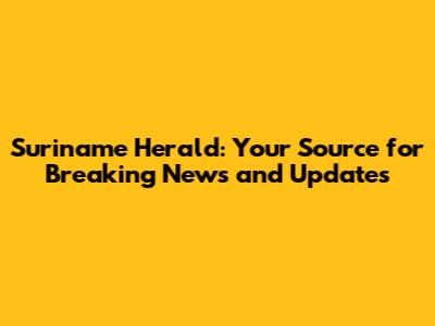 Suriname Herald: Your Source for Breaking News and Updates