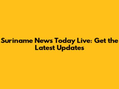 Suriname News Today Live: Get the Latest Updates
